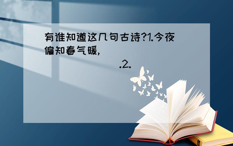 有谁知道这几句古诗?1.今夜偏知春气暖,_______________.2._______________,青春作伴好还乡.3.把吴钩看了,_______________,__________,__________.4._______________,山深闻鹧鸪.5.西北望长安,_______________.6.春且住,见道