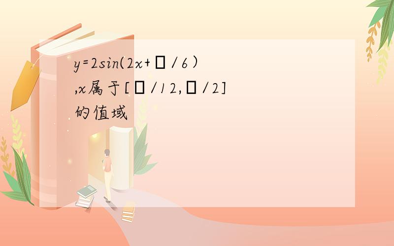 y=2sin(2x+π/6）,x属于[π/12,π/2]的值域