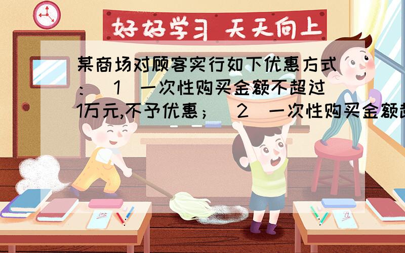 某商场对顾客实行如下优惠方式：（1）一次性购买金额不超过1万元,不予优惠；（2）一次性购买金额超过1万元,超过部分9折优惠,某人第一次在该商场付款8000元,第二次又在该商场付款19000元,