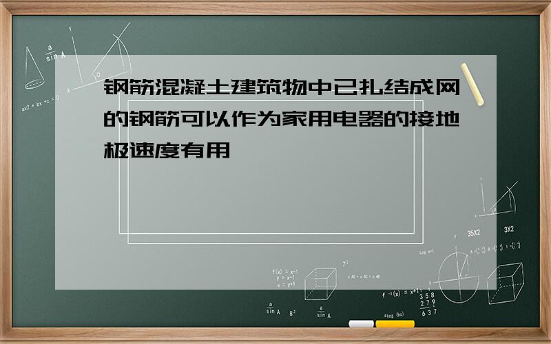 钢筋混凝土建筑物中已扎结成网的钢筋可以作为家用电器的接地极速度有用