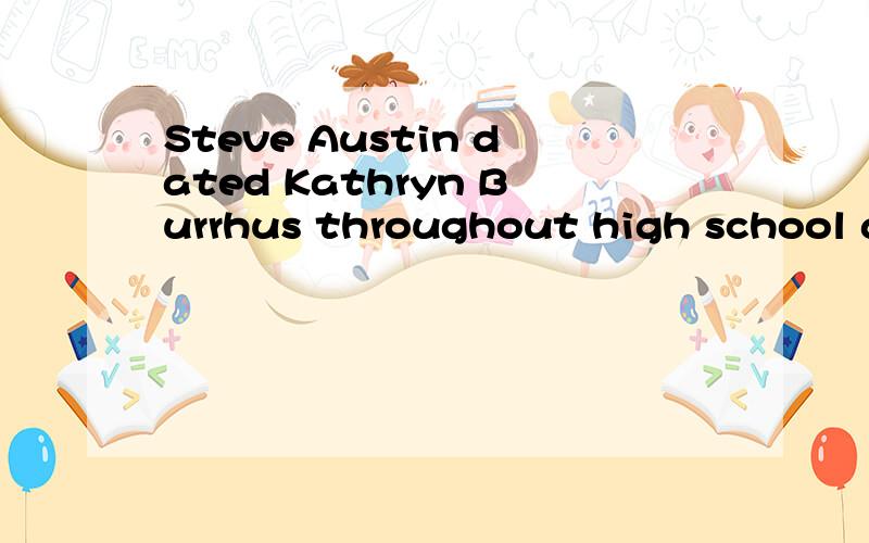 Steve Austin dated Kathryn Burrhus throughout high school and college,and the two married on November 24,1990.Nonetheless,Austin pursued a relationship with Jeannie Clark (