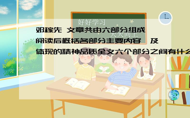 邓稼先 文章共由六部分组成,阅读后概括各部分主要内容,及体现的精神品质全文六个部分之间有什么联系?