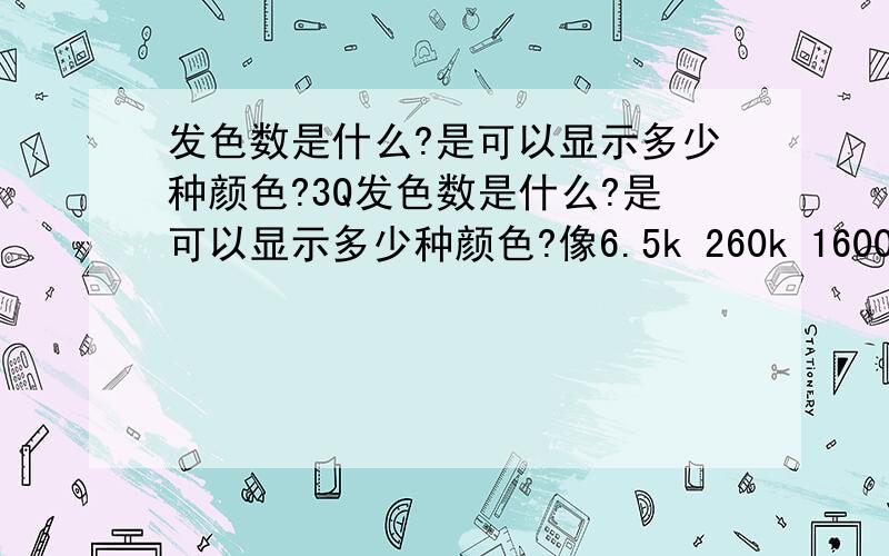 发色数是什么?是可以显示多少种颜色?3Q发色数是什么?是可以显示多少种颜色?像6.5k 260k 1600万色