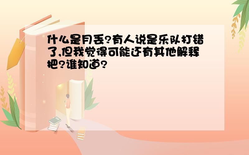 什么是月丢?有人说是乐队打错了,但我觉得可能还有其他解释把?谁知道?