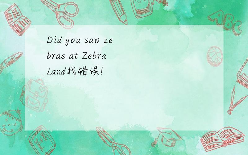 Did you saw zebras at Zebra Land找错误!