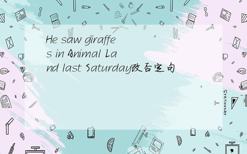 He saw giraffes in Animal Land last Saturday改否定句