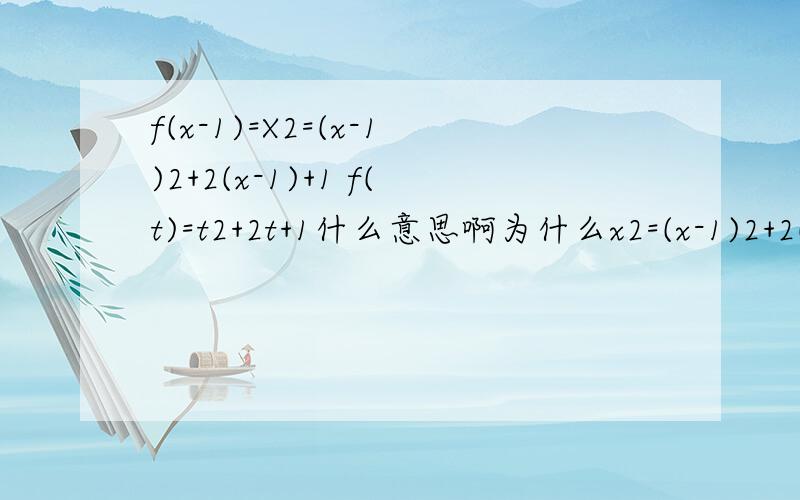 f(x-1)=X2=(x-1)2+2(x-1)+1 f(t)=t2+2t+1什么意思啊为什么x2=(x-1)2+2(x-1)+1