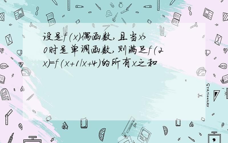 设是f(x)偶函数,且当x>0时是单调函数,则满足f(2x)=f(x+1/x+4)的所有x之和