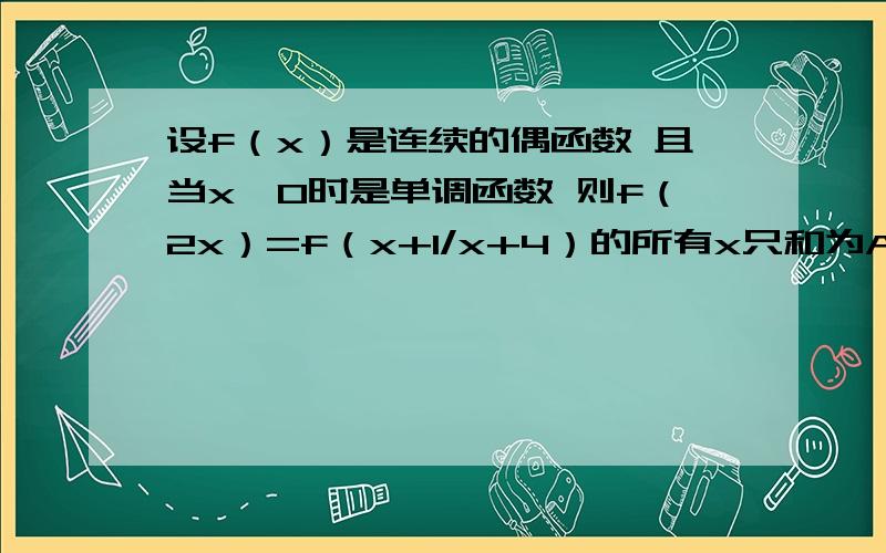 设f（x）是连续的偶函数 且当x》0时是单调函数 则f（2x）=f（x+1/x+4）的所有x只和为A-9/2 B-7/2 C-8 D8