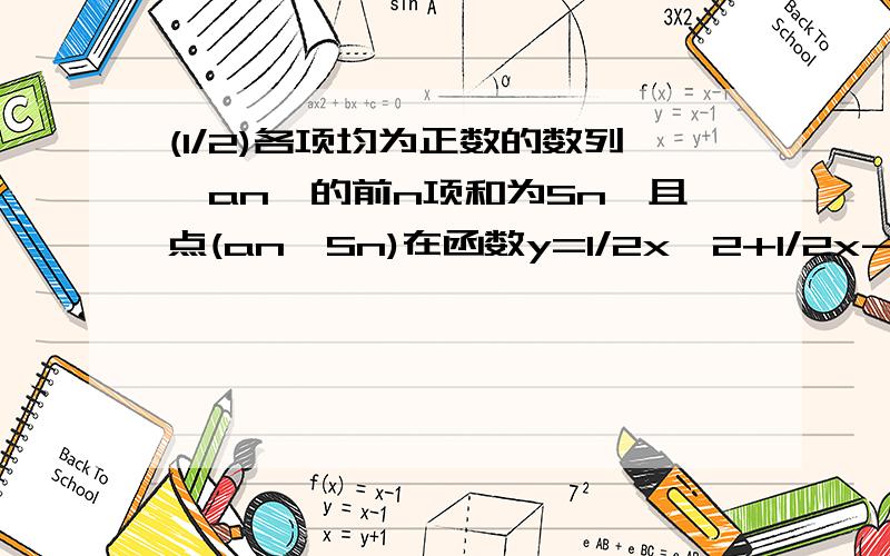 (1/2)各项均为正数的数列{an}的前n项和为Sn,且点(an,Sn)在函数y=1/2x^2+1/2x-3的图像上.1求数列an的通...(1/2)各项均为正数的数列{an}的前n项和为Sn,且点(an,Sn)在函数y=1/2x^2+1/2x-3的图像上.1求数列an的通