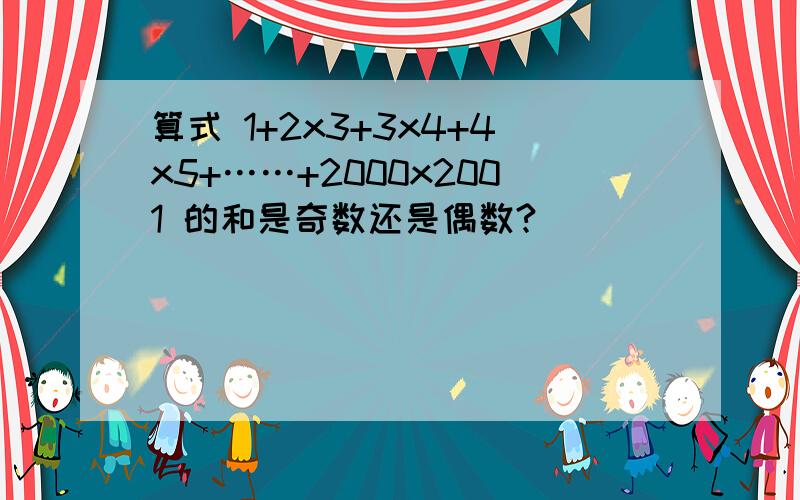 算式 1+2x3+3x4+4x5+……+2000x2001 的和是奇数还是偶数?