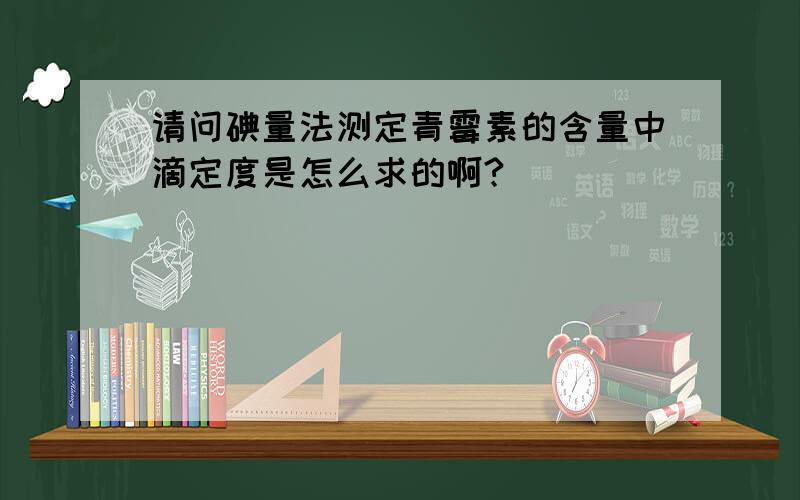 请问碘量法测定青霉素的含量中滴定度是怎么求的啊?