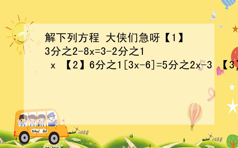 解下列方程 大侠们急呀【1】3分之2-8x=3-2分之1 x 【2】6分之1[3x-6]=5分之2x-3 【3】4x-3[20-x]=-4 【4】3分之1[1-2x]=7分之2[3x+1] 去括号得,去字母得,移项得,合并同类项得,系数化为,是哪些,指出来 ,