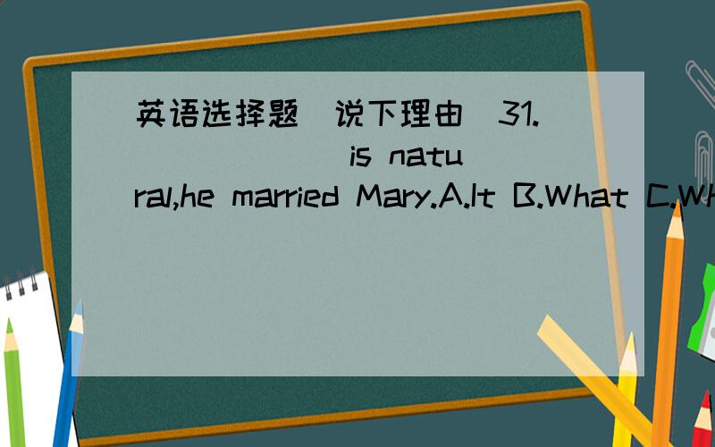 英语选择题（说下理由）31.______ is natural,he married Mary.A.It B.What C.Which D.As