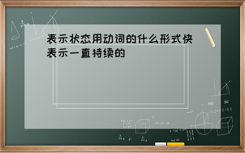 表示状态用动词的什么形式快 表示一直持续的