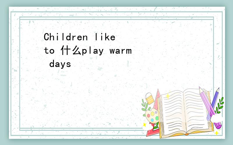 Children like to 什么play warm days