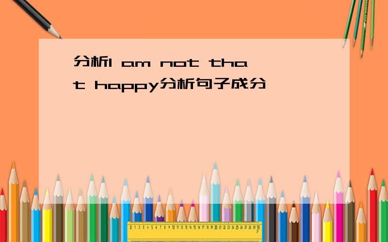 分析I am not that happy分析句子成分