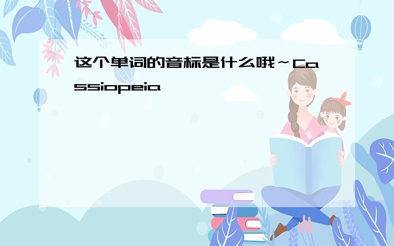 这个单词的音标是什么哦～Cassiopeia