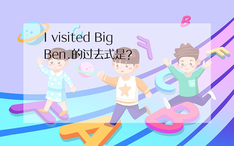 I visited Big Ben.的过去式是?