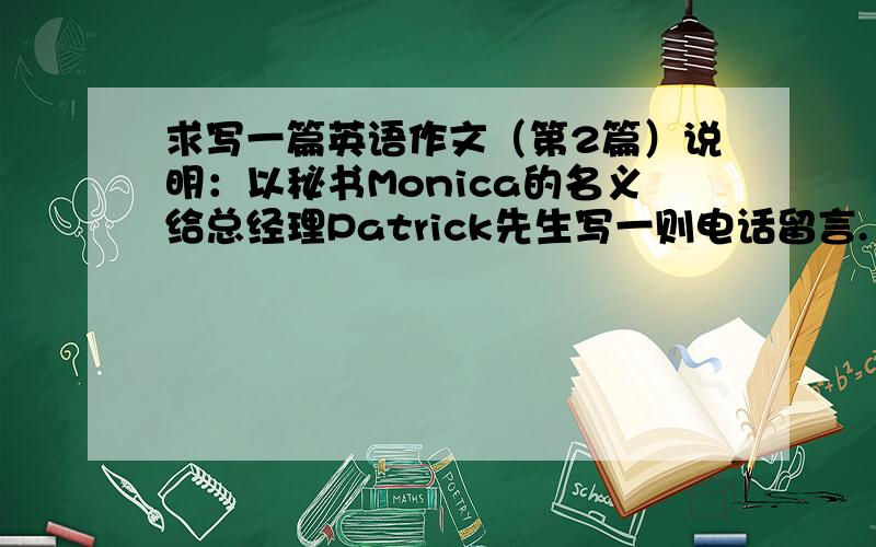 求写一篇英语作文（第2篇）说明：以秘书Monica的名义给总经理Patrick先生写一则电话留言.1.来电时间：8月2日下午3点2.您外出时,Intel公司的部门经理Johnson先生打来电话,他后天早上将飞抵北京.