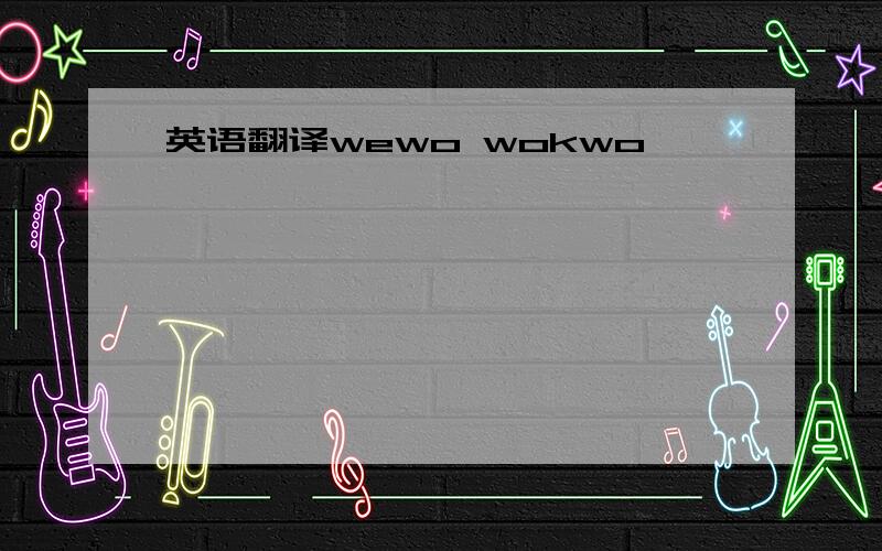 英语翻译wewo wokwo