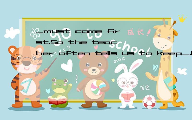 _must come first.So the teacher often tells us to keep_.Especially we should cross the road_(safe)