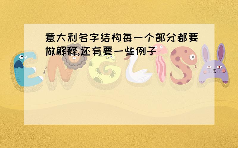 意大利名字结构每一个部分都要做解释,还有要一些例子