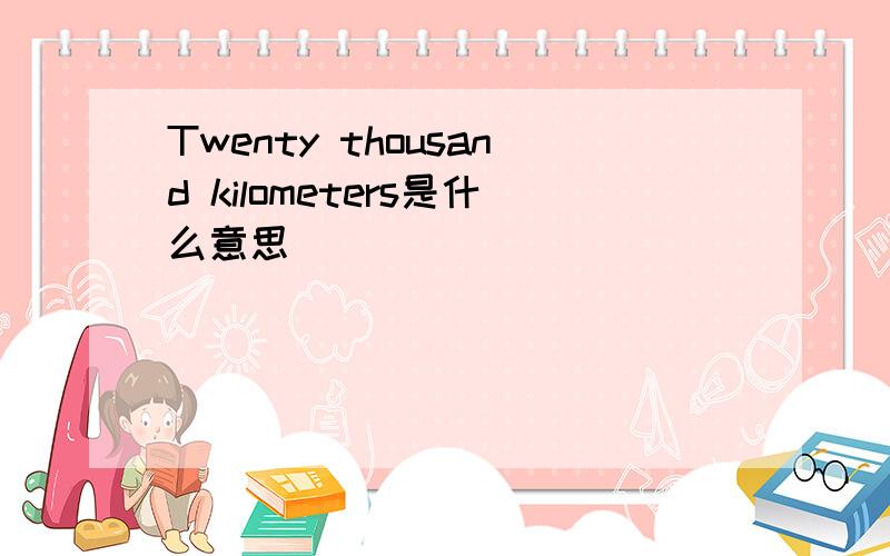 Twenty thousand kilometers是什么意思