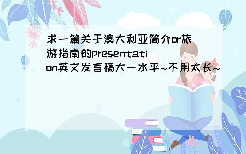 求一篇关于澳大利亚简介or旅游指南的presentation英文发言稿大一水平~不用太长~