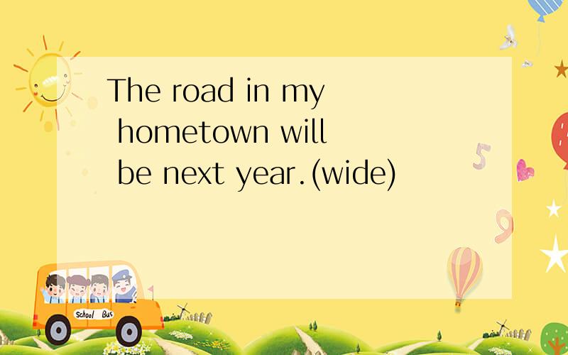 The road in my hometown will be next year.(wide)