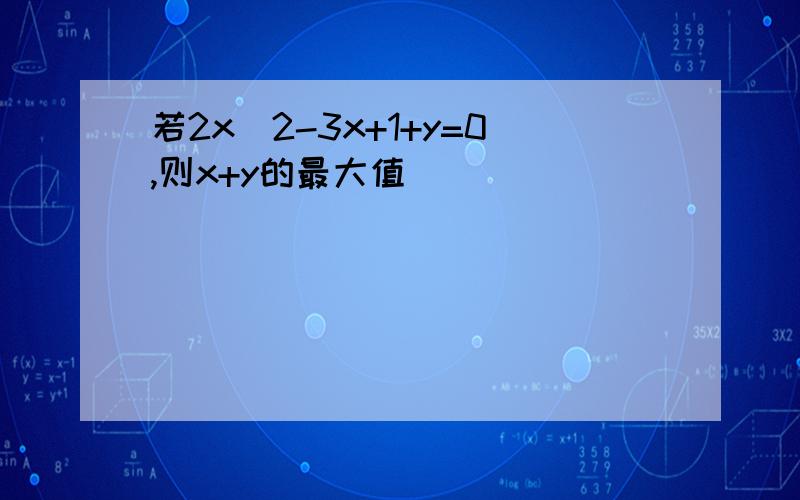 若2x^2-3x+1+y=0,则x+y的最大值