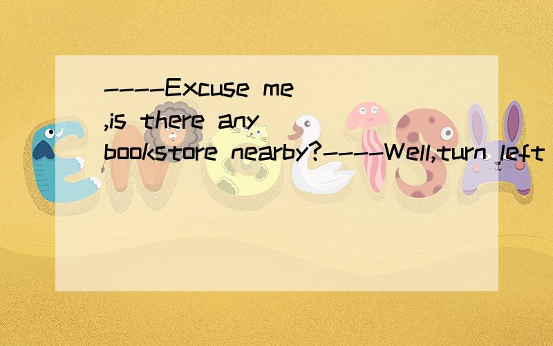 ----Excuse me ,is there any bookstore nearby?----Well,turn left at the crossing and you will find _____A .it B.one