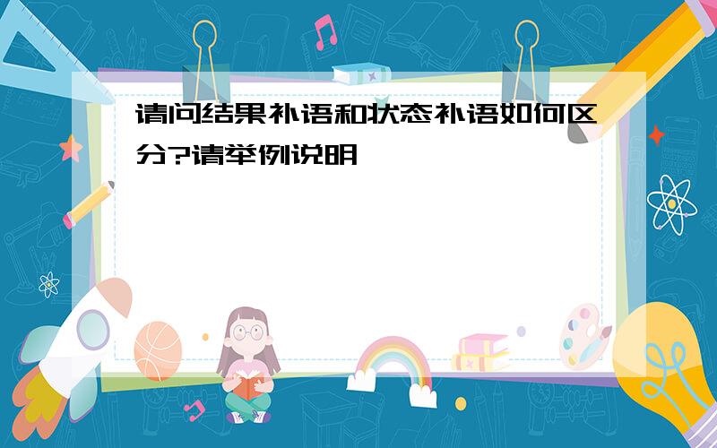 请问结果补语和状态补语如何区分?请举例说明