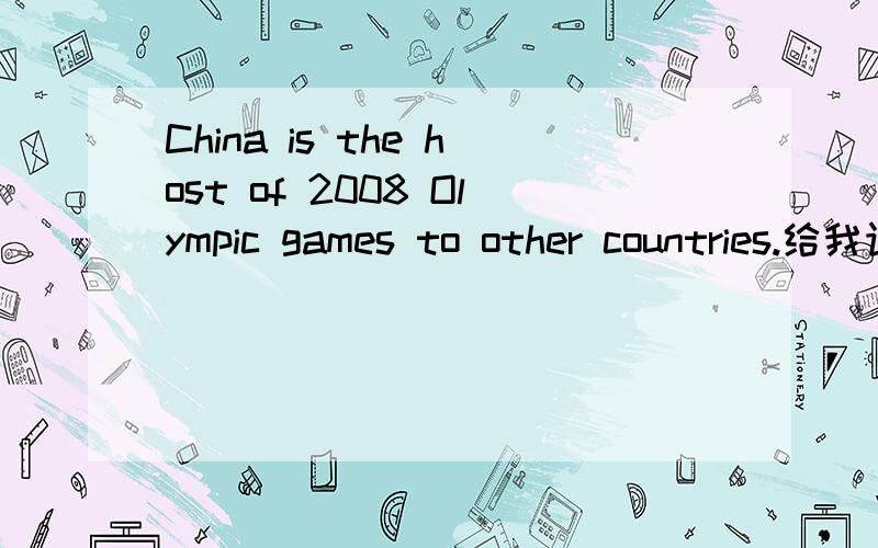 China is the host of 2008 Olympic games to other countries.给我语法分析只需要to other countries的语法分析.作什么?要得是to other countries的语法