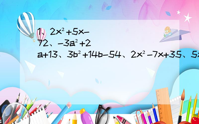 1、2x²+5x-72、-3a²+2a+13、3b²+14b-54、2x²-7x+35、5x²+6xy-8y²6、x²y²+2xy-8