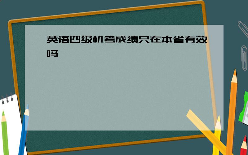 英语四级机考成绩只在本省有效吗