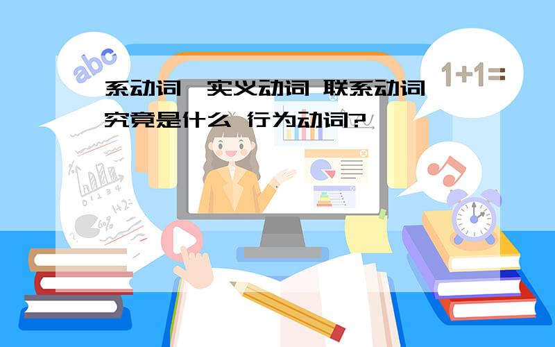 系动词,实义动词 联系动词 究竟是什么 行为动词?