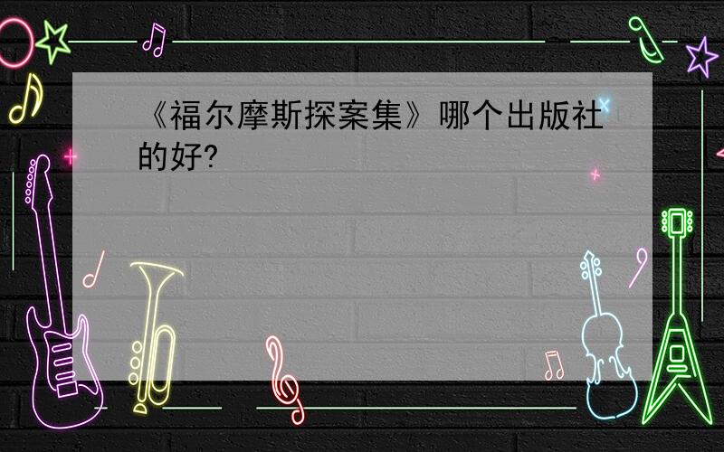 《福尔摩斯探案集》哪个出版社的好?