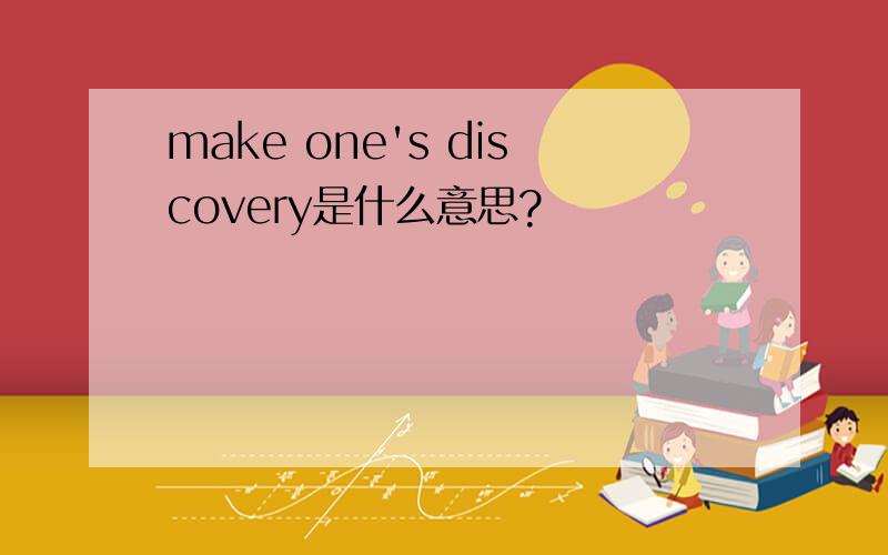 make one's discovery是什么意思?