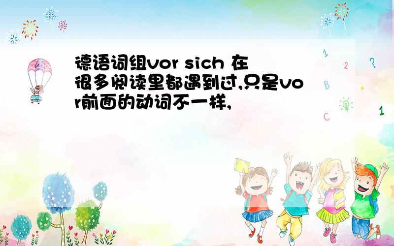 德语词组vor sich 在很多阅读里都遇到过,只是vor前面的动词不一样,