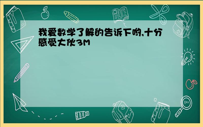 我爱数学了解的告诉下哟,十分感受大伙3M