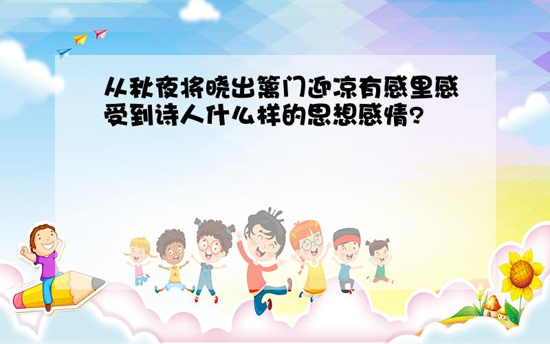 从秋夜将晓出篱门迎凉有感里感受到诗人什么样的思想感情?