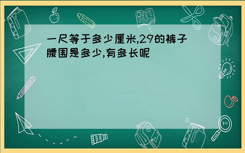 一尺等于多少厘米,29的裤子腰围是多少,有多长呢