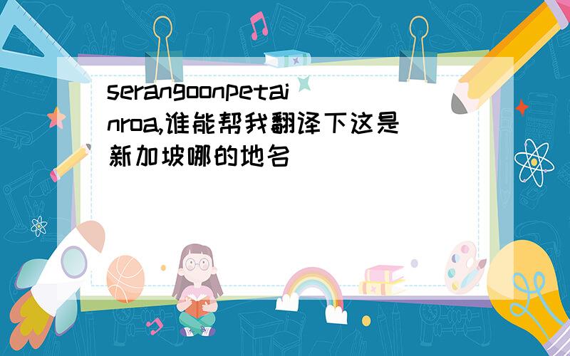 serangoonpetainroa,谁能帮我翻译下这是新加坡哪的地名