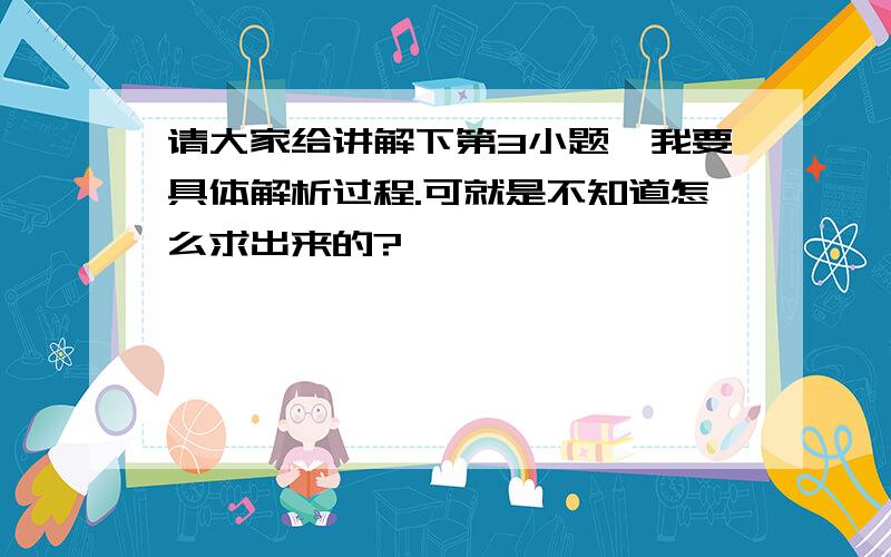 请大家给讲解下第3小题,我要具体解析过程.可就是不知道怎么求出来的?