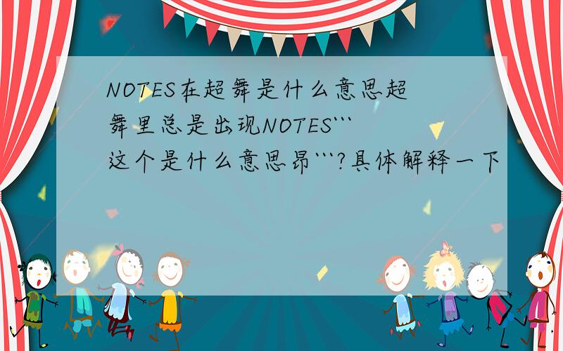 NOTES在超舞是什么意思超舞里总是出现NOTES```这个是什么意思昂```?具体解释一下