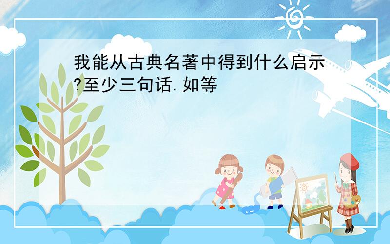 我能从古典名著中得到什么启示?至少三句话.如等