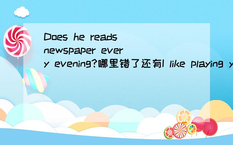 Does he reads newspaper every evening?哪里错了还有I like playing yiolin.和He lives on the city.