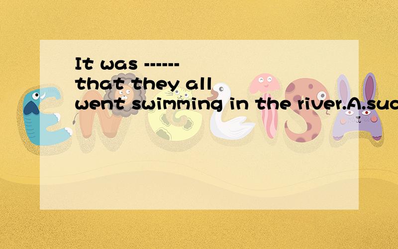 It was ------ that they all went swimming in the river.A.such a hot weather B.such hot weather C.so hot weather D.so hot a weather为什么选B,不选C呢,c错在哪里呢