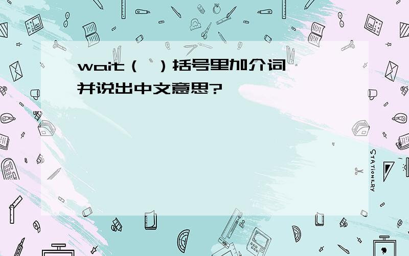 wait（ ）括号里加介词,并说出中文意思?